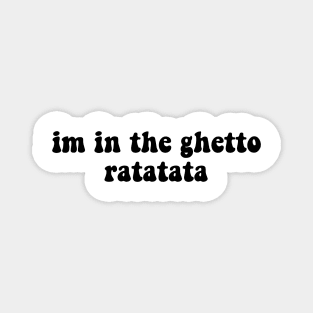 I'm In The Ghetto Ratatata - Tiktok Reference Magnet