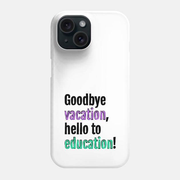 Goodbye to vacation, hello to education! Phone Case by QuotopiaThreads