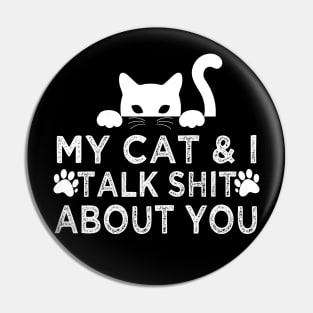 My Cat And I Talk Shit About You Pin