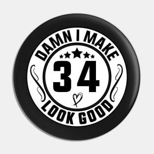 Damn I Make 34 Look Good Funny Birthday Pin