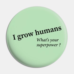 I grow humans - what's your superpower Pin