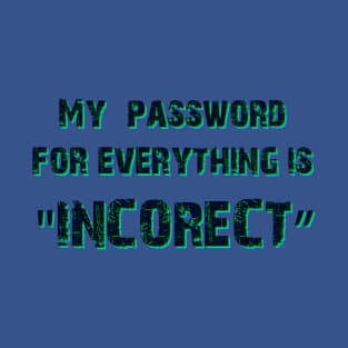 My Password For Everything Is "incorrect" T-Shirt