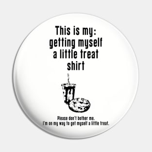 Getting Myself a Little Treat: Newest funny design quote saying "this is my: Getting Myself a Little Treat shirt" Pin