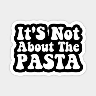 It'S Not About The Pasta T-Shirt - Funny Reality Quote Magnet