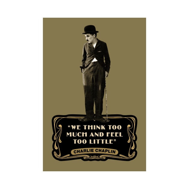 Charlie Chaplin Quotes: “We Think Too Much And Feel To Little” by PLAYDIGITAL2020