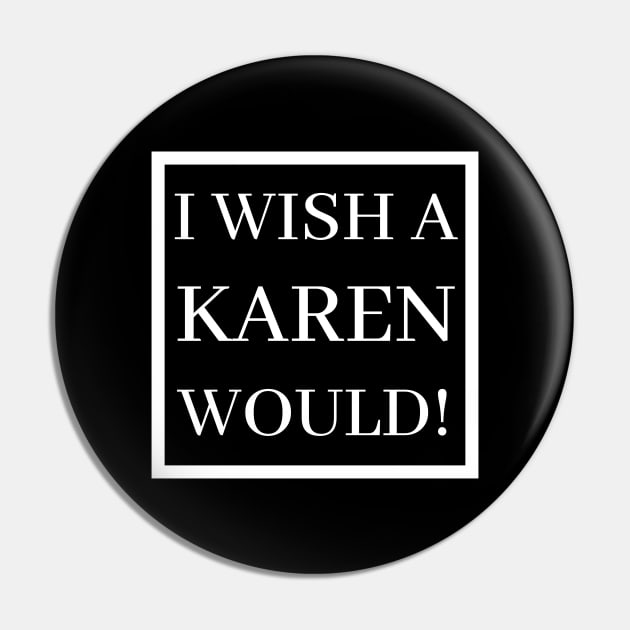 I Wish A Karen Would! Pin by BBbtq