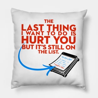 The Last Thing I Want to Do is Hurt You But Its Still On the List Pillow