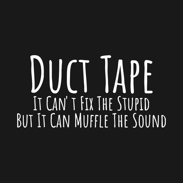 Duct Tape it can't fix stupid but it can muffle the sound witty T-shirt by RedYolk