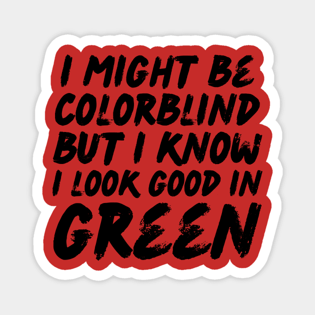 I Might Be Colorblind I Look Good in Green Magnet by The WYLD Tribe