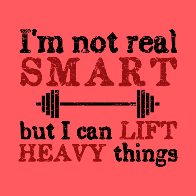 I'm Not Real Smart But I Can Lift Heavy Things by ckandrus