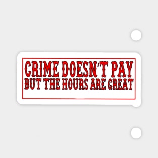 Crime doesnt pay Magnet