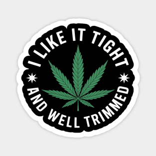 Weed Cannabis Medical Marijuana I Like It Tight and Trimmed Magnet
