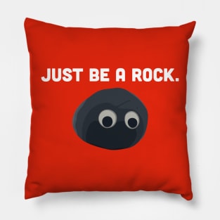 Just be a rock. Pillow