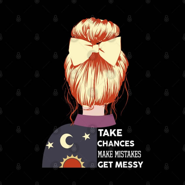 Take chances make mistakes get messy by MZeeDesigns