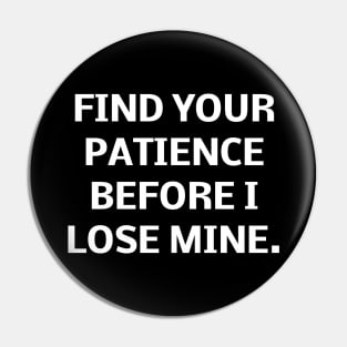 Find your patience before I lose mine Pin