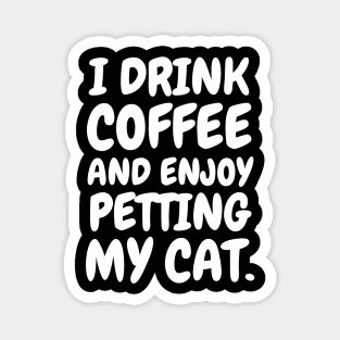 I drink coffee and enjoy petting my cat. Magnet