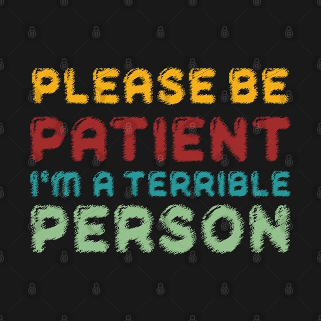 Please be patient im a terrible person by amazinstore