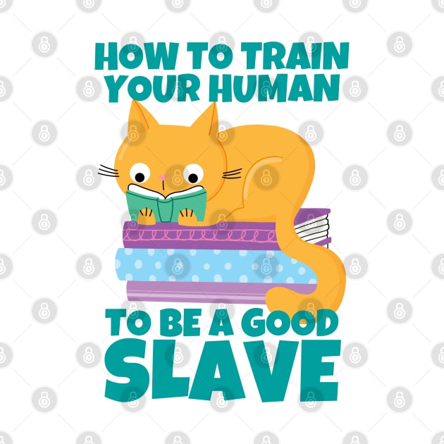 How To Train Your Human To Be A Good Slave Cat And Books by ricricswert