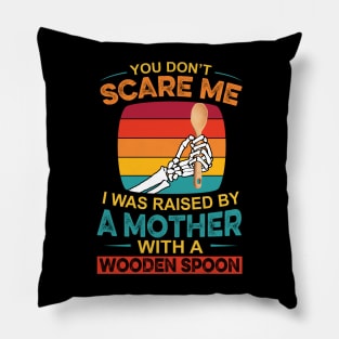 You Don't Scare Me I Was Raised By A Mother With A Wooden Spoon Pillow