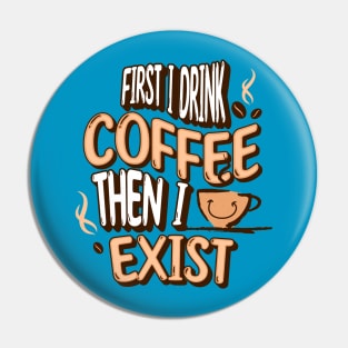 First I Drink Coffee, Then I Exist Pin