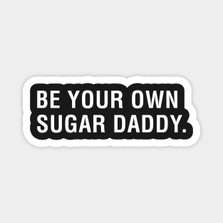 Be Your Own Sugar Daddy. Magnet