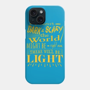 However dark and scary the world might be right now, there will be light Phone Case