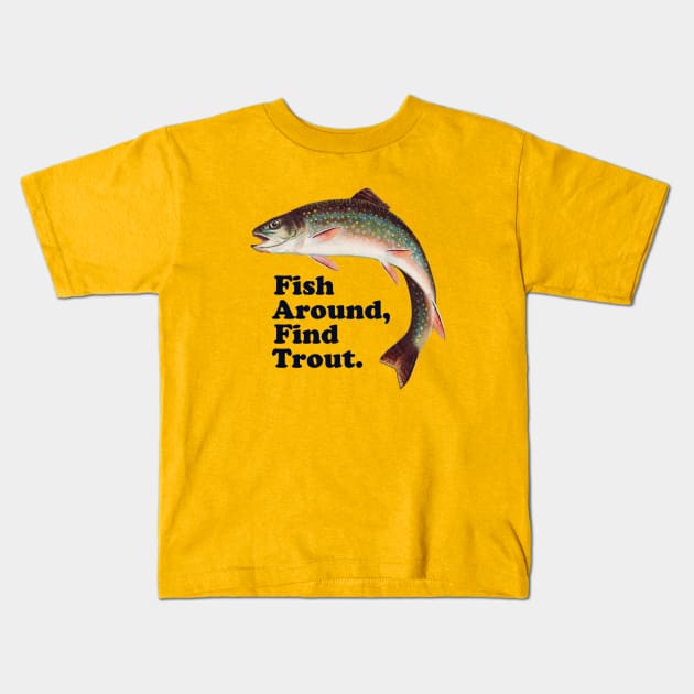 Fish Around Find Trout – Funny Fishing slogan based on F*ck Around Find Out  - Funny Sayings - Kids T-Shirt