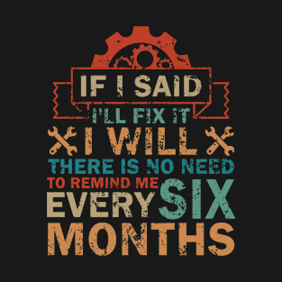 If I Said I'll Fix It I Will There Is No Need To Remind Me T-Shirt