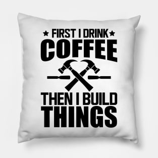 Carpenter - First I drink coffee then I build things Pillow