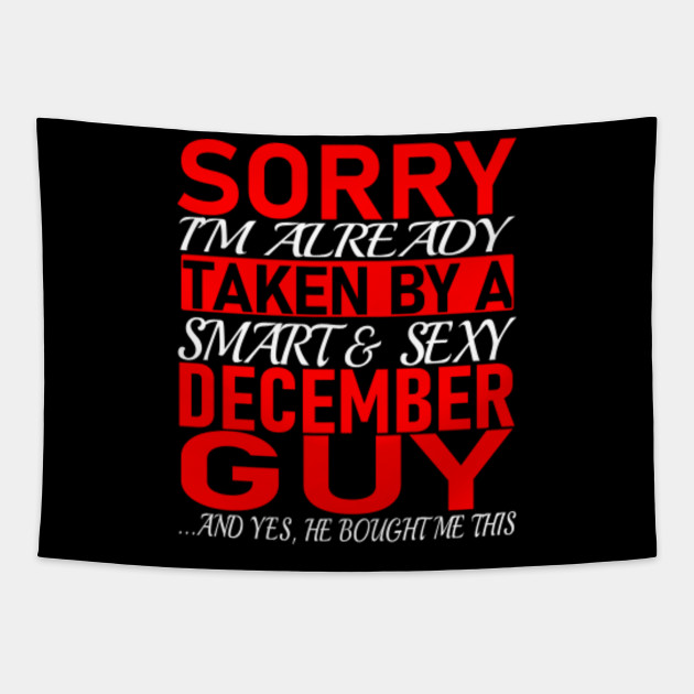 Sorry I M Already Taken By Smart And Sexy December Guy Valentine S Day And Relationship Anniversary Gift Ideas Valentine Gift For Girlfriend Tapestry Teepublic