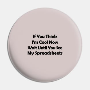 If You Think I'm Cool Now Wait Until You See My Spreadsheets Pin