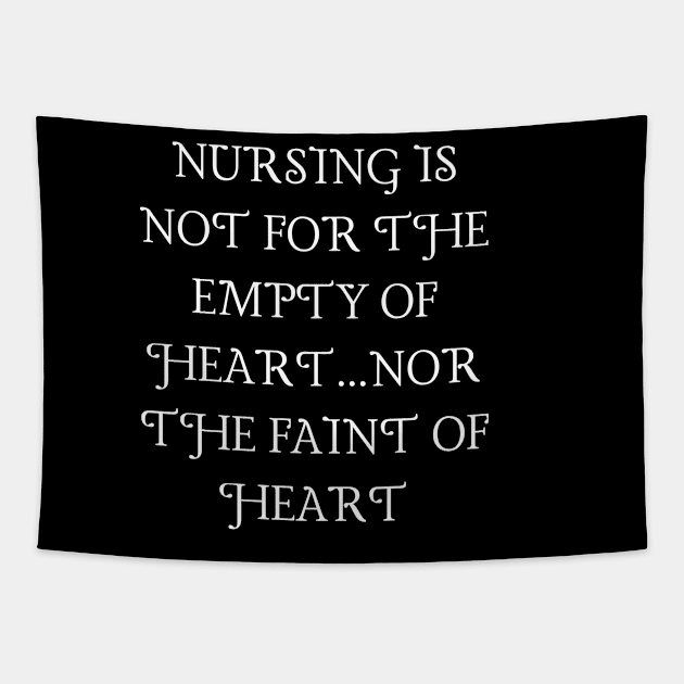 Nursing is not for the empty of heart...nor the faint of heart Tapestry by Word and Saying