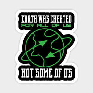 Earth Was Created For All Of Us - Nature Protection Climate Change Quote Magnet