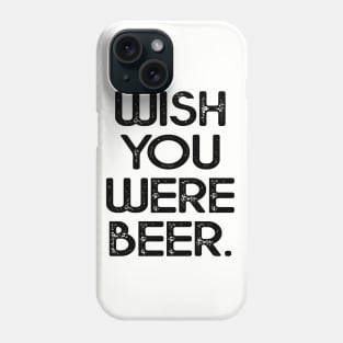 Wish you were beer shirt Phone Case