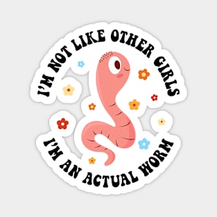 I'm Not Like Other Girls, I'm an Actual Worm Magnet