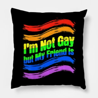 I'm Not Gay, But My Friend Is  Ally LGBT Pillow