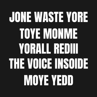 JONE WASTE YORE TOYE MONME  YORALL REDIII  THE VOICE INSOIDE MOYE YEDD T-Shirt