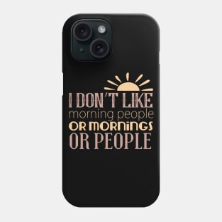 I Don't Like Morning People Or Mornings Or People Phone Case