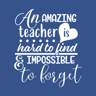 An amazing teacher is hard to find and impossible to forget T-Shirt
