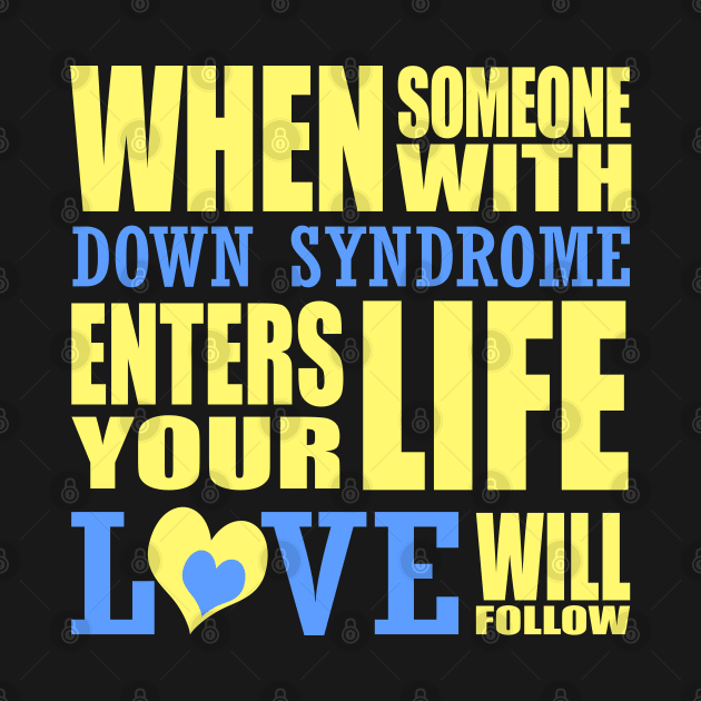 When Someone with Down Syndrome Enters Your Life, Love Will Follow by A Down Syndrome Life