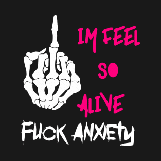 Fuck anxiety im feel so alive T-Shirt