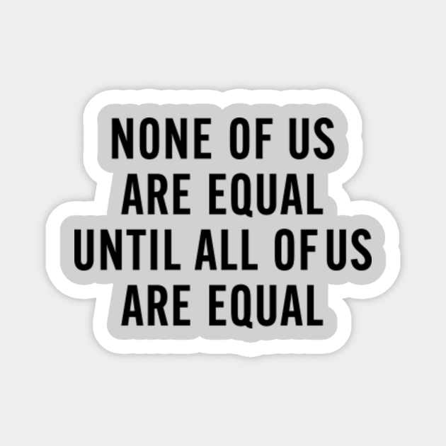 None Of Us Are Equal - None Of Us Are Equal - Magnet | TeePublic AU