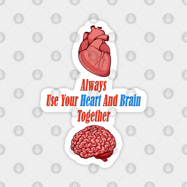 Always Use Your Heart And Brain Together ( Wise Quote ) Magnet by Ghean