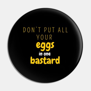 Don’t put all your eggs In one bastard Pin