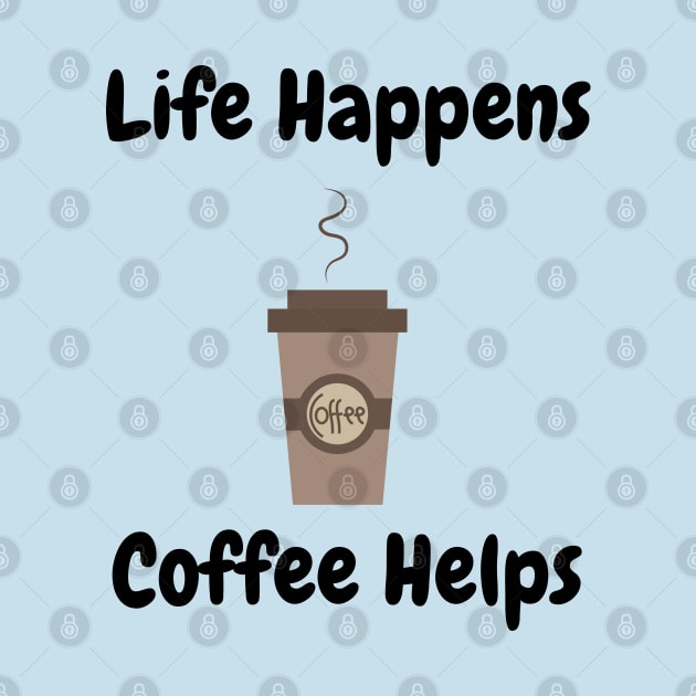 Life Happens, Coffee Helps by tribbledesign