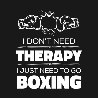 I Don't Need Therapy, I Just Need To Go Boxing - Funny Boxing T-Shirt