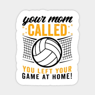 Volleyball Gift Your Mom Called You Left Your Game At Home Magnet