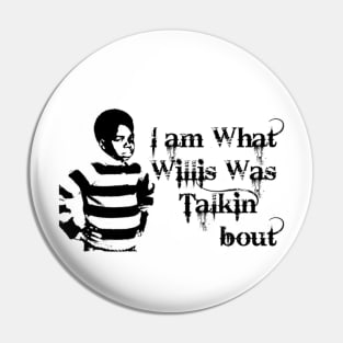 I Am What Willis Was Talkin' Bout Pin