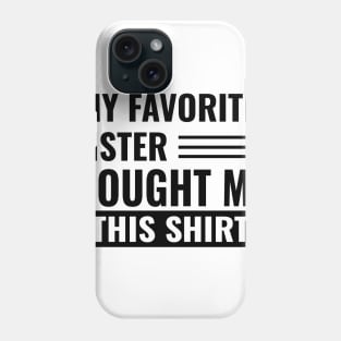 My Favorite Sister Bought Me This Shirt Phone Case