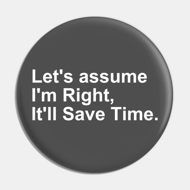 Let's assume I'm Right, it'll save Time Gift Pin by Craftify